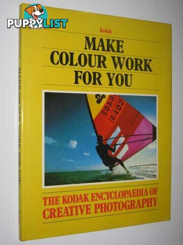 Make Color Work For You (Kodak Encyclopaedia of Creative Photography  - Author Not Stated - 1983