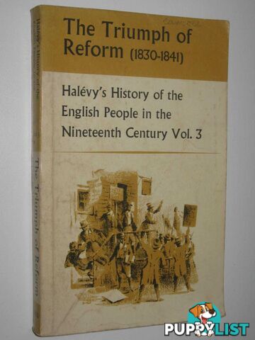 The Triumph of Reform (1830-1841) : History of the English Speaking People in the Nineteenth Century Vol. 3  - Halevy Elie - 1961