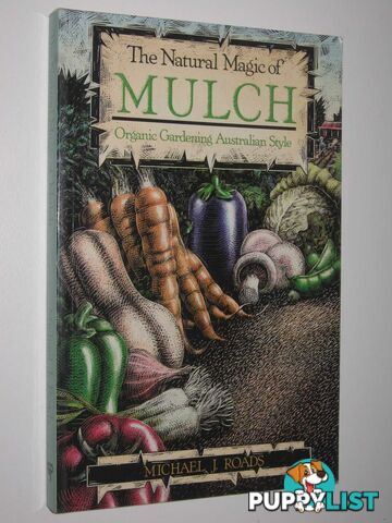 The Natural Magic of Mulch : Organic Gardening Australian Style  - Roads Michael J. - 1989