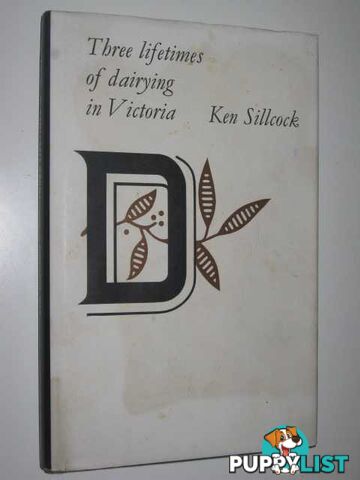 Three Lifetimes of Dairying in Victoria  - Sillcock Ken - 1972