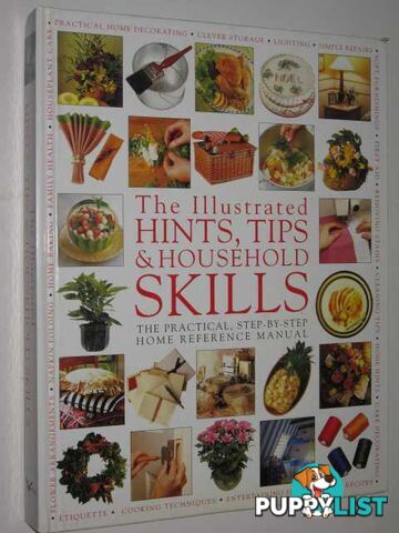 The Illustrated Hints, Tips & Household Skills : The Practical, Step-By-Step Home Reference Manual  - Author Not Stated - 1996