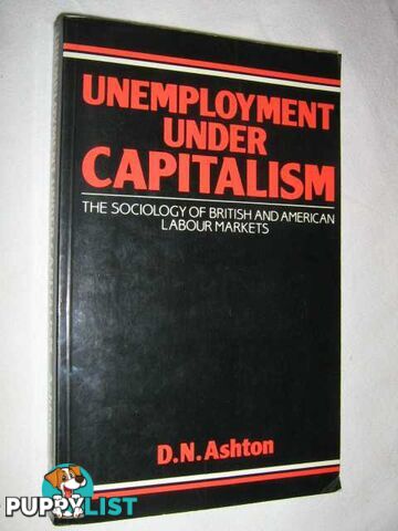 Unemployment Under Capitalism : The Sociology of British and American Labour Markets  - Ashton D N - 1986