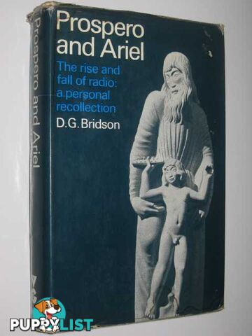 Prospero and Ariel: The Rise and Fall of Radio : A Personal Recollection  - Bridson D. G. - 1971