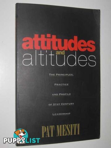 Attitudes and Altitudes : The Dynamics of 21st Century Leadership  - Mesiti Pat - 1997