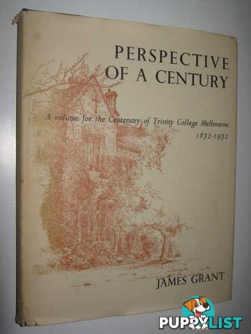 Perspective of a Century : A Volume for the Centenary of Trinity College Melbourne 1872-1972  - Grant James - 1972