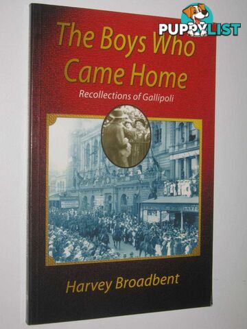 The Boys Who Came Home : Recollections of Gallipoli  - Broadbent Harvey - 2000