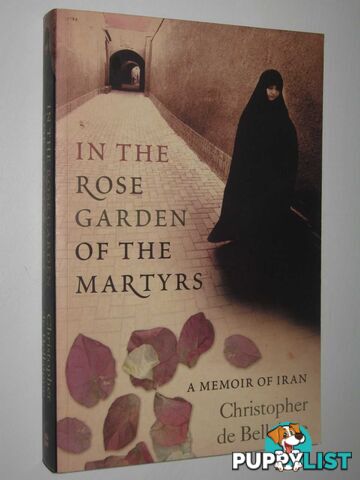 In the Rose Garden of the Martyrs : A Memoir of Iran  - de Bellaigue Christopher - 2004