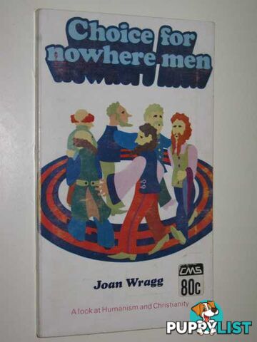 Choice For Nowhere Men : A Look At Humanism And Christianity  - Wragg Joan - 1969