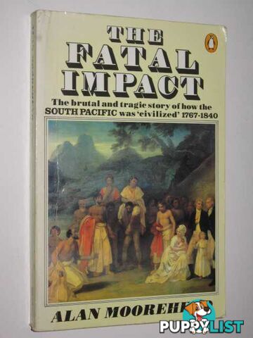 The Fatal Impact : An Account Of the Invasion Of The South Pacific 1767-1840  - Moorehead Alan - 1985