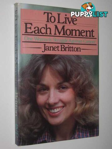 To Live Each Moment : One Woman's Struggle Against Cancer  - Britton Janet - 1984