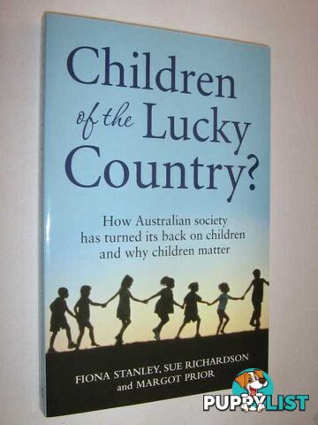 Children of the Lucky Country? : How Australian Society Has Turned Its Back on Children and Why Children Matter  - Stanley Fiona & Richardson, Sue & Prior, Margot - 2006