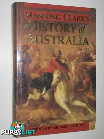 Manning Clark's History of Australia  - Cathcart Michael - 1993