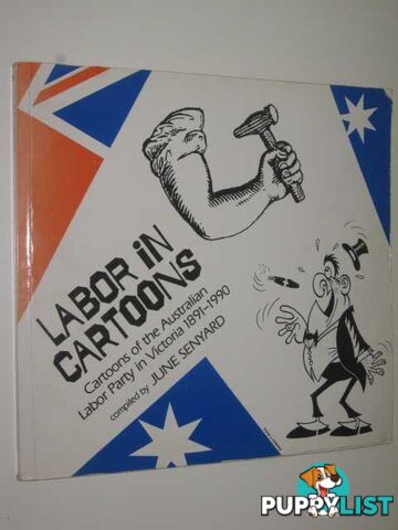 Labor In Cartoons : Cartoons Of The Australian Labor Party In Victoria 1891-1990  - Senyard Compiled by June - 1991