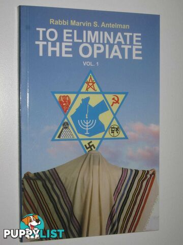 To Eliminate the Opiate Vol. 1  - Antelman Rabbi Marvin S, - 2004