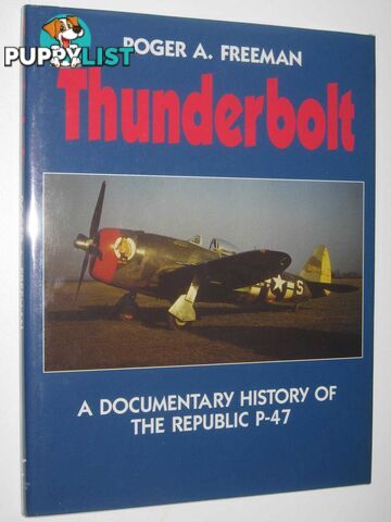 Thunderbolt : A Documentary History of the Republic P-47  - Freeman Roger A. - 1992