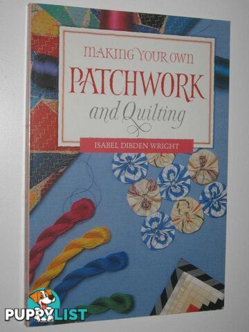 Making Your Own Patchwork and Quilting  - Wright Isabel Dibden - 1994