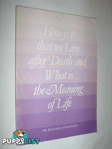 How Is It That We Live After Death and What is The Meaning of Life  - Steinpach Richard - 1980