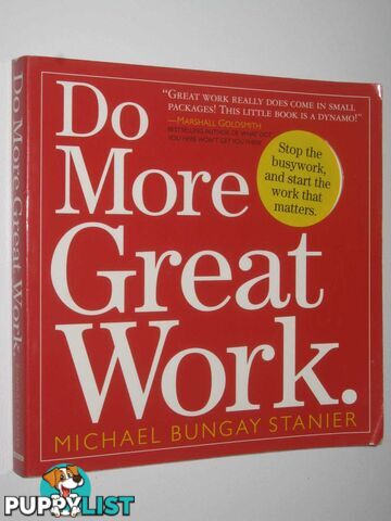 Do More Great Work : Stop the Busywork, and Start the Work That Matters  - Stanier Michael Bungay - 2010