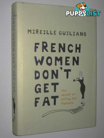 French Women Don't Get Fat : The Secret Of Eating For Pleasure  - Guiliano Mireille - 2005