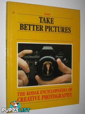 Take Better Pictures (Kodak Encyclopaedia of Creative Photography  - Author Not Stated - 1983