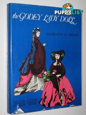 The Godey Lady Doll : The Story of Her Creation with Patterns for Dresses and Doll Furniture  - Eldridge Charlotte - 1953