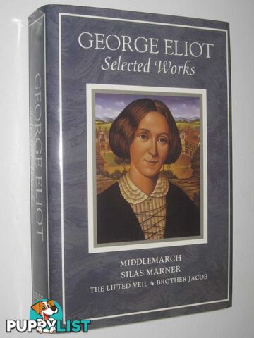 Middlemarch + Silas Marner + The Lifted Veil + Brother Jacob : Selected Works  - Eliot George - 1995