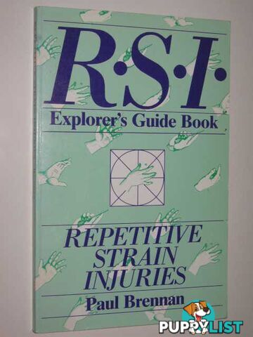 Repetitive Strain Injuries : Explorer's Guidebook to Tenosynovitis (Teno), Cumulative Trauma Syndromes and Occupational Cervicobrachial Disorders  - Brennan Paul - 1985