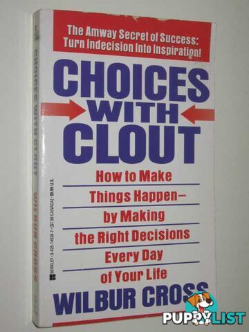 Choices With Clout : How To Make Things Happen By Making The Right Decisions Every Day Of Your Life  - Cross Wilbur - 1995