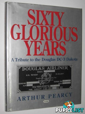 Sixty Glorious Years : A Tribute to the Douglas DC-3 Dakota  - Pearcy Arthur - 1995