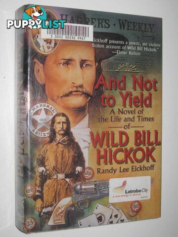 And Not to Yield: A Novel of the Life and Times of Wild Bill Hickok  - Eickhoff Randy Lee - 2004