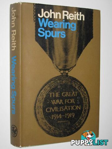 Wearing Spurs : The Great War for Civilisation 1914-1919  - Reith John - 1966