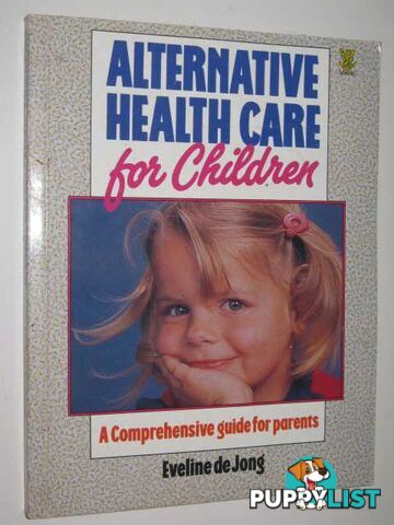 Alternative Health Care For Children : A Comprehensive Guide For Parents  - Jong Eveline de - 1989