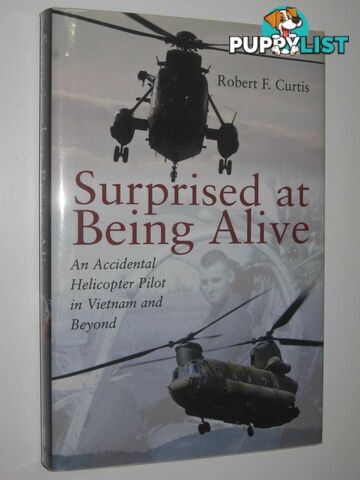 Surprised at Being Alive : An Accidental Helicopter Pilot in Vietnam and Beyond  - Curtis Robert F. - 2014