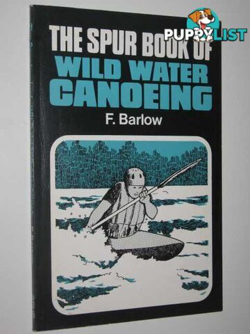 The Spur Book of Wild Water Canoeing  - Barlow Fred - 1978