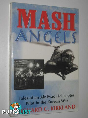 MASH Angels : Tales of an Air-Evac Helicopter Pilot in the Korean War  - Kirkland Richard C. - 2009