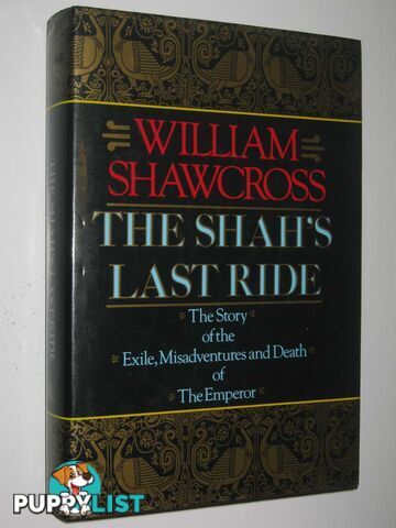 The Shah's Last Ride : The Story of the Exile, Misadventures and Death of the Emperor  - Shawcross William - 1989