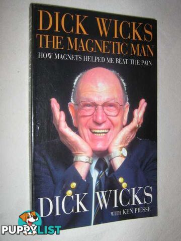 Dick Wicks: The Magnetic Man : How Magnets Helped me Beat the Pain  - Wicks Dick & Piesse, Ken - 1999