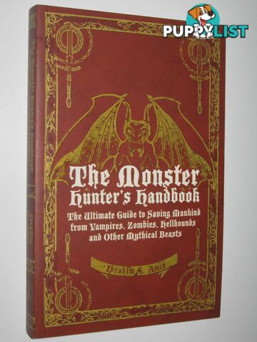 The Monster Hunter's Handbook : The Ultimate Guide to Saving Mankind from Vampires, Zombies, Hellhounds and Other Mythical Beasts  - Amin Iibrahim S. - 2007