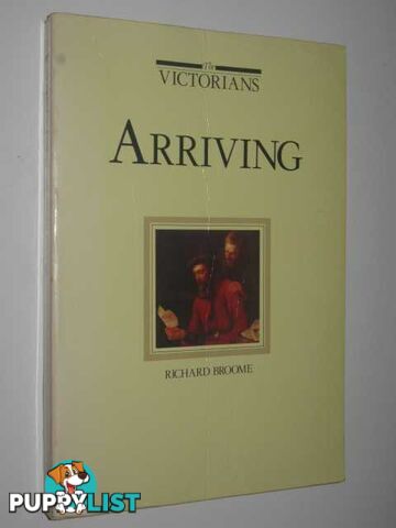 THE VICTORIANS : Arriving + Settling + Making Their Mark  - Broome Richard & Dingle, Tony & Priestley, Susan - 1984