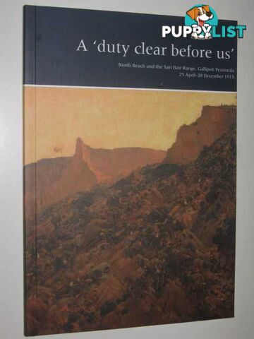 A Duty Clear Before Us : North Beach and the Sari Bair Range, Gallipoli Peninsula 25 April-20 December 1999  - Reid Richard - 2000