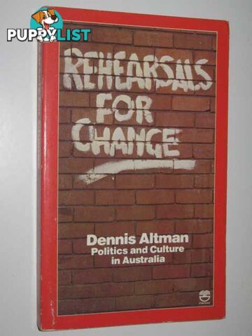 Rehearsals for Change : Politics and Culture in Australia  - Altman Dennis - 1980