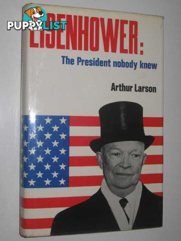 Eisenhower: The President Nobody Knew  - Larson Arthur - 1969