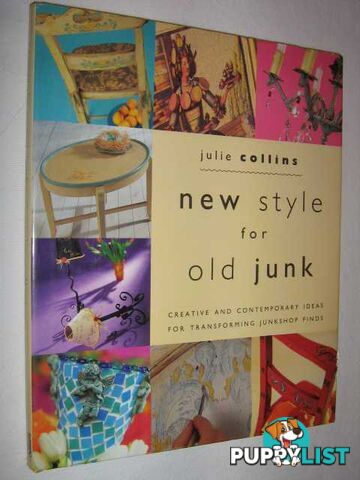 New Style for Old Junk : Creative and Contemporary Ideas for Transforming Junkshop Finds  - Collins Julie - 1996