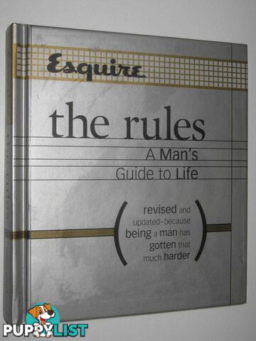 Esquire the Rules - A Man's Guide to Life : Because Being a Man Has Gotten That Much Harder  - Author Not Stated - 2005